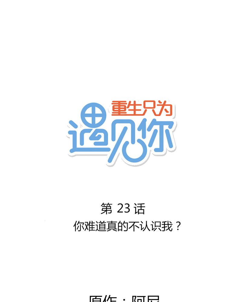 重生只为遇见你免费阅读全文漫画,第23章：你难道真的不认识我？1图